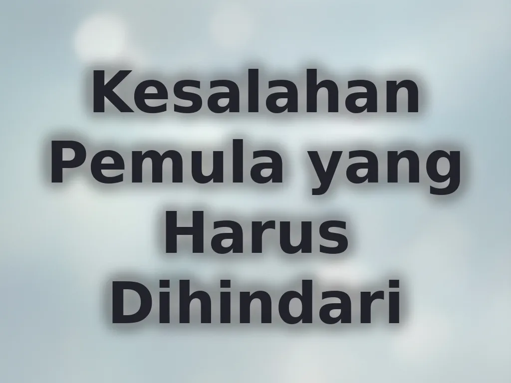 Kesalahan Pemula yang Harus Dihindari
