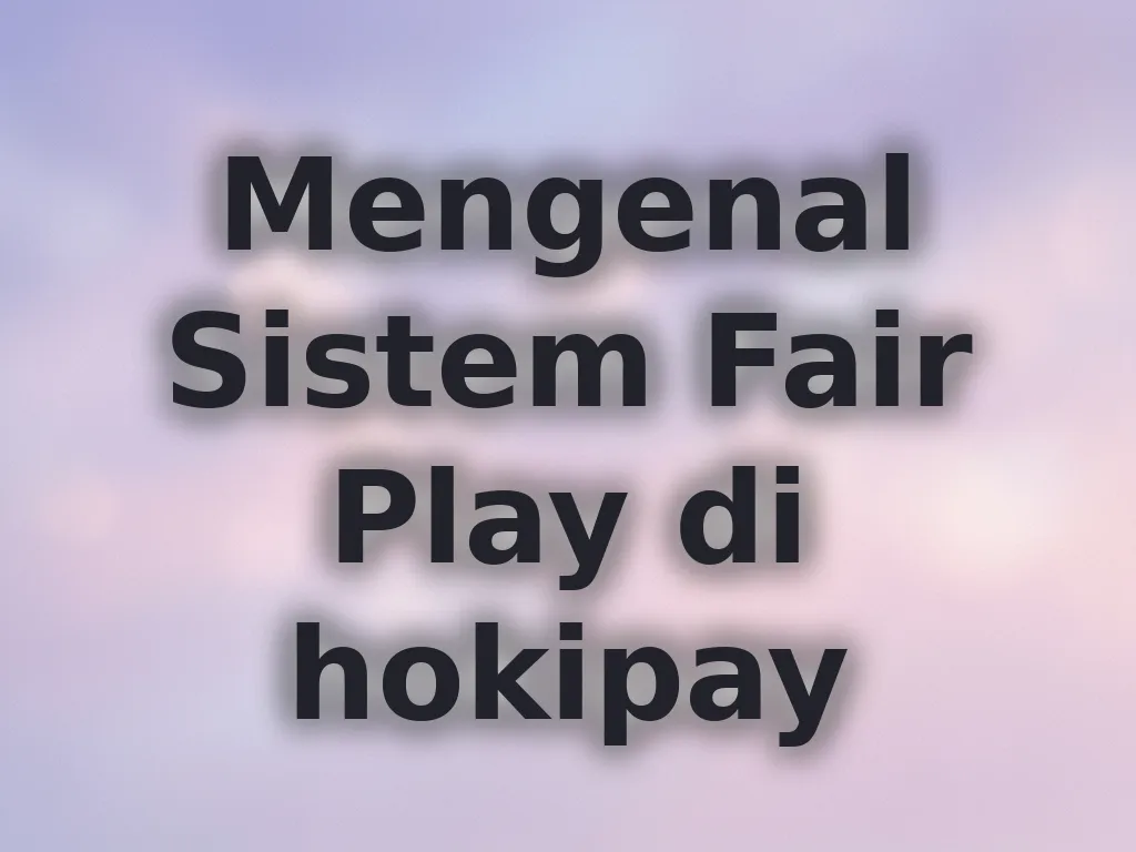 Mengenal Sistem Fair Play di hokipay