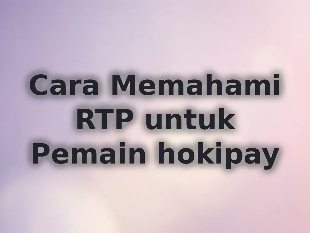 Cara Memahami RTP untuk Pemain hokipay