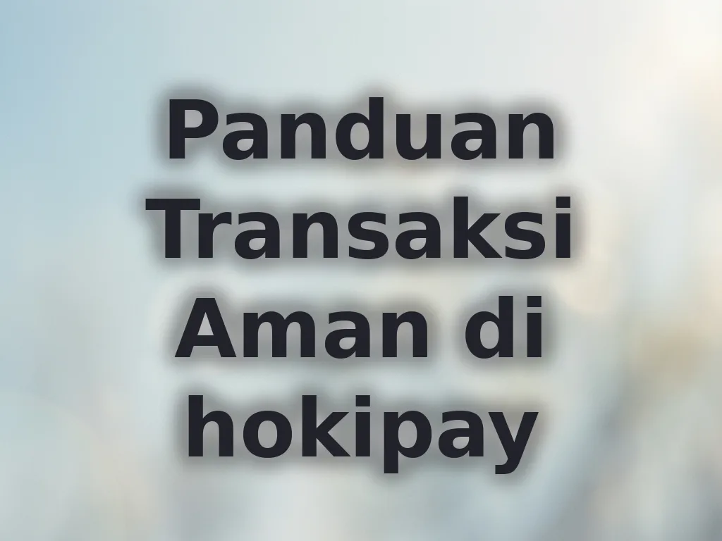 Panduan Transaksi Aman di hokipay