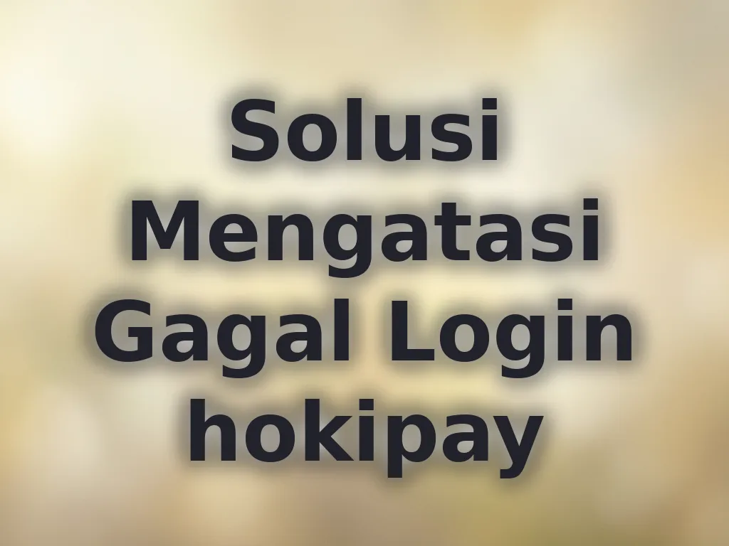 Solusi Mengatasi Gagal Login hokipay